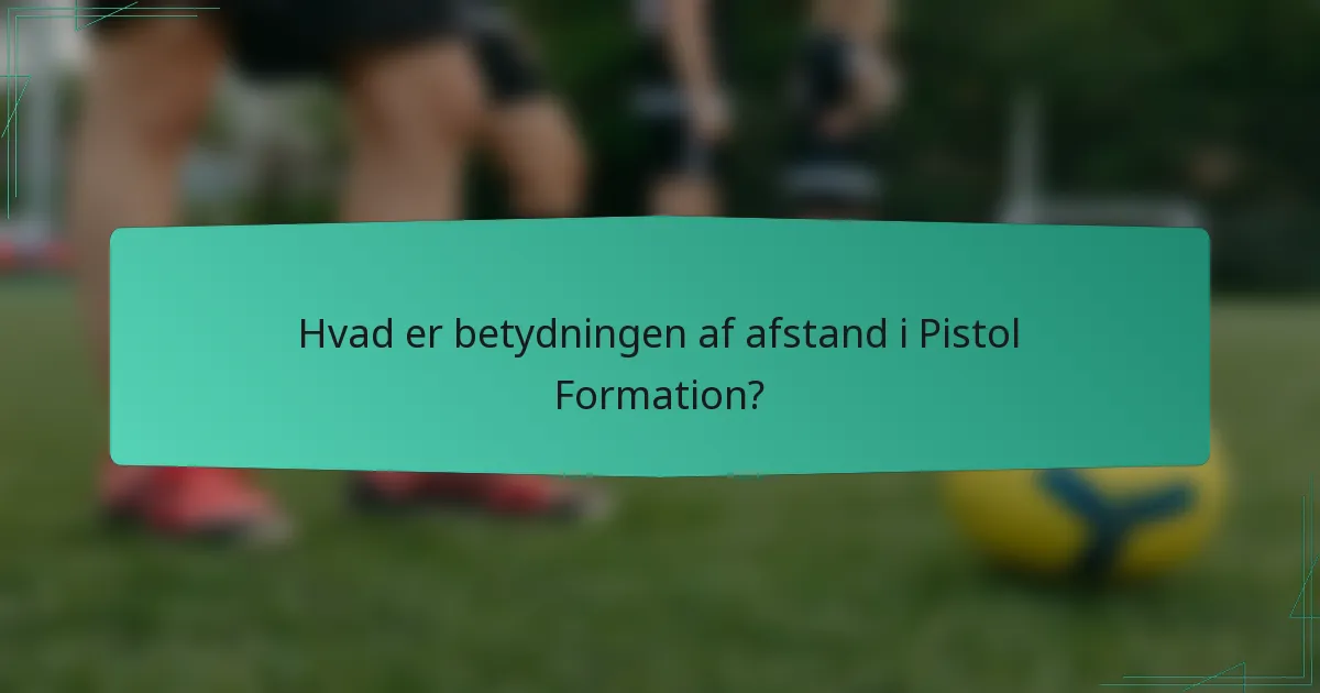 Hvad er betydningen af afstand i Pistol Formation?