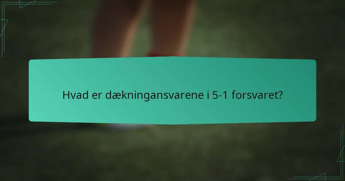 Hvad er dækningansvarene i 5-1 forsvaret?