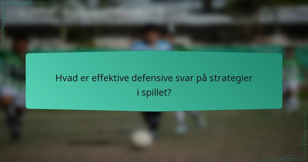 Hvad er effektive defensive svar på strategier i spillet?