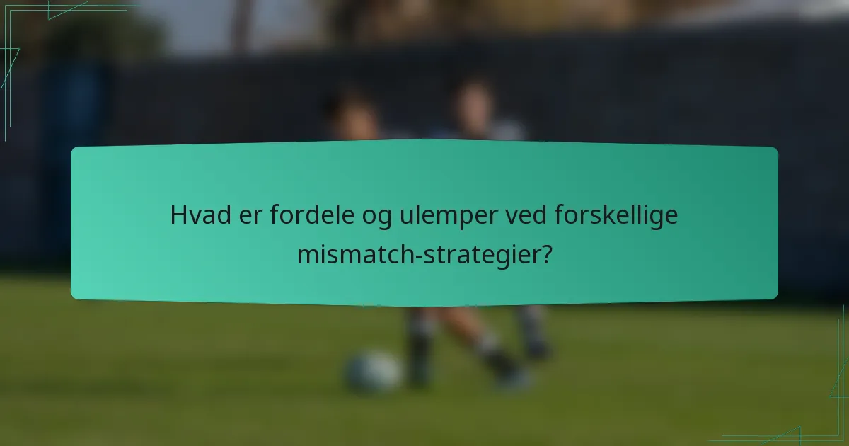 Hvad er fordele og ulemper ved forskellige mismatch-strategier?