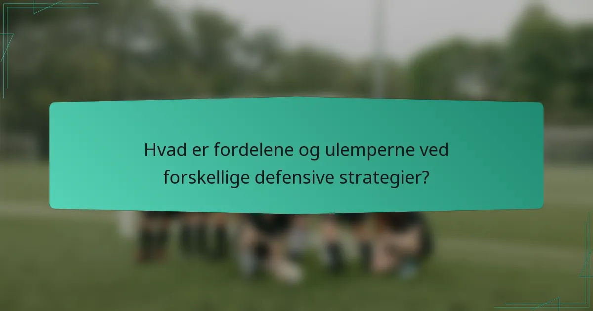 Hvad er fordelene og ulemperne ved forskellige defensive strategier?