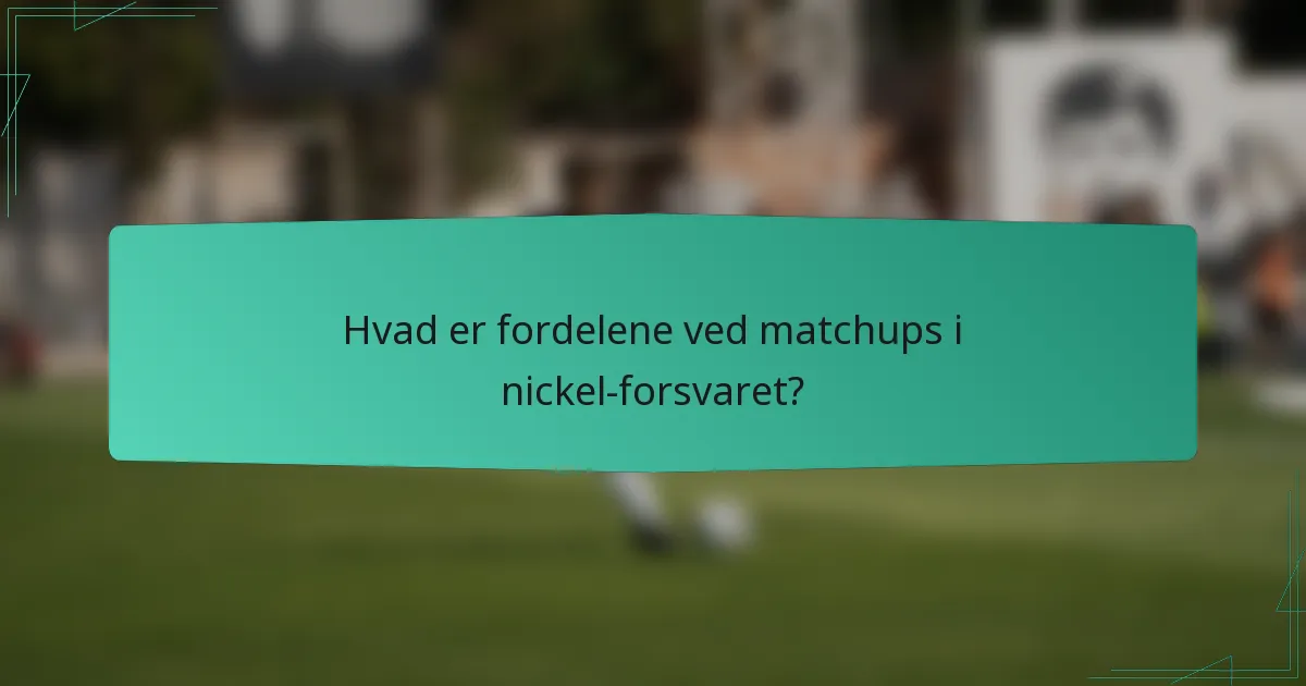 Hvad er fordelene ved matchups i nickel-forsvaret?