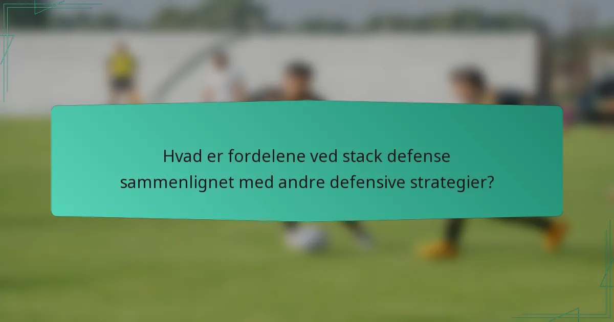 Hvad er fordelene ved stack defense sammenlignet med andre defensive strategier?