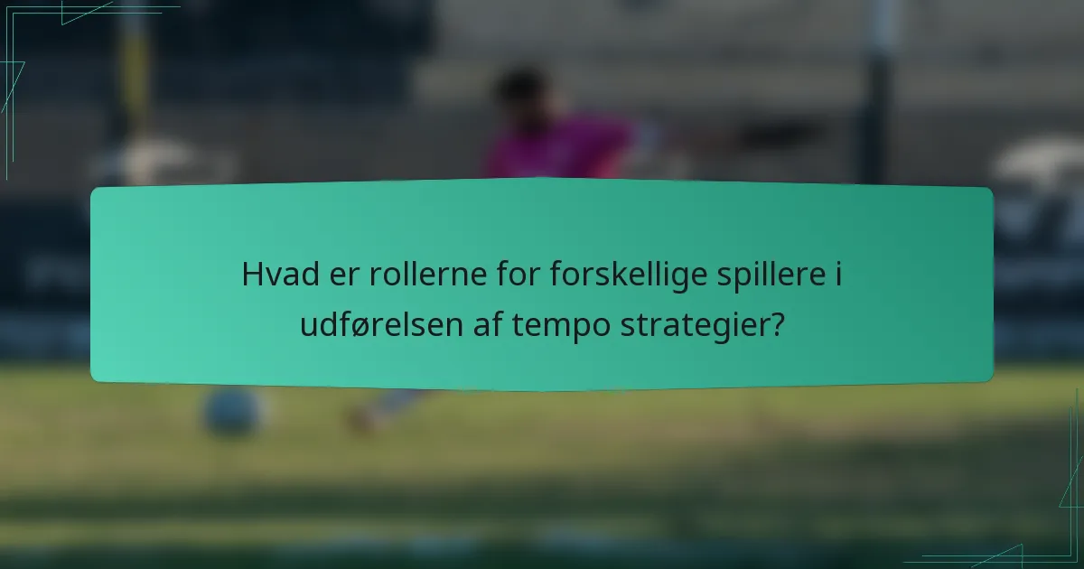 Hvad er rollerne for forskellige spillere i udførelsen af tempo strategier?