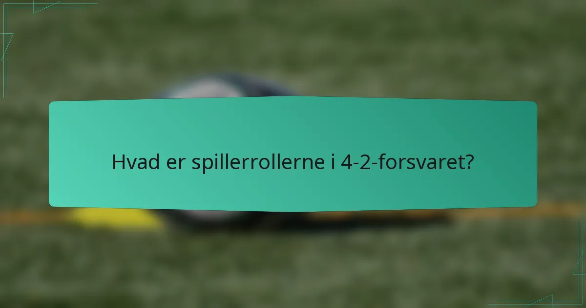 Hvad er spillerrollerne i 4-2-forsvaret?