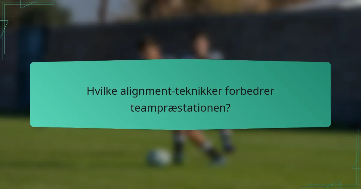 Hvilke alignment-teknikker forbedrer teampræstationen?