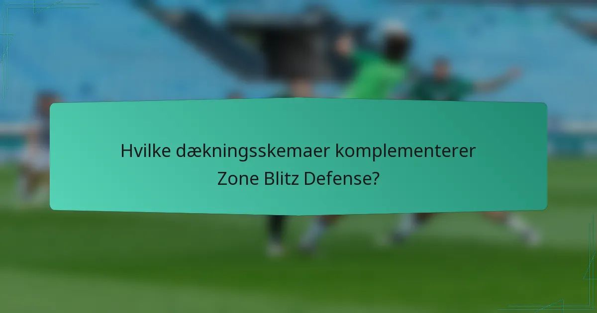 Hvilke dækningsskemaer komplementerer Zone Blitz Defense?