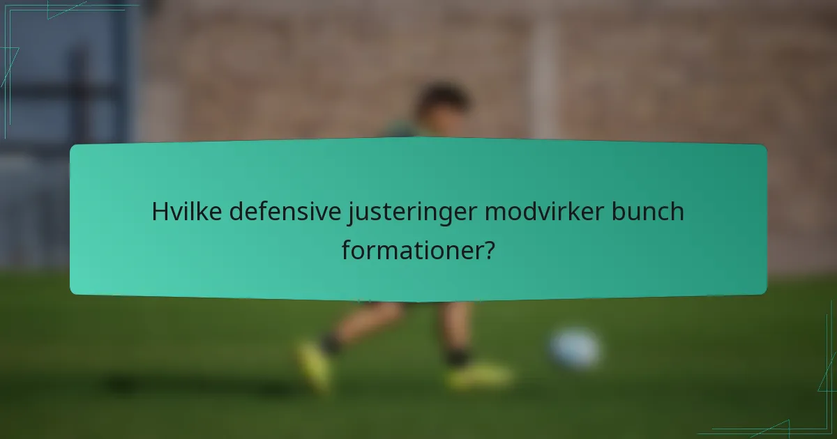 Hvilke defensive justeringer modvirker bunch formationer?