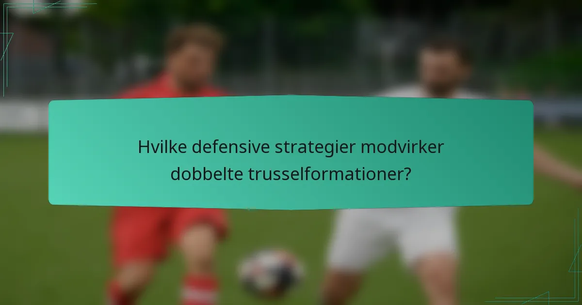 Hvilke defensive strategier modvirker dobbelte trusselformationer?