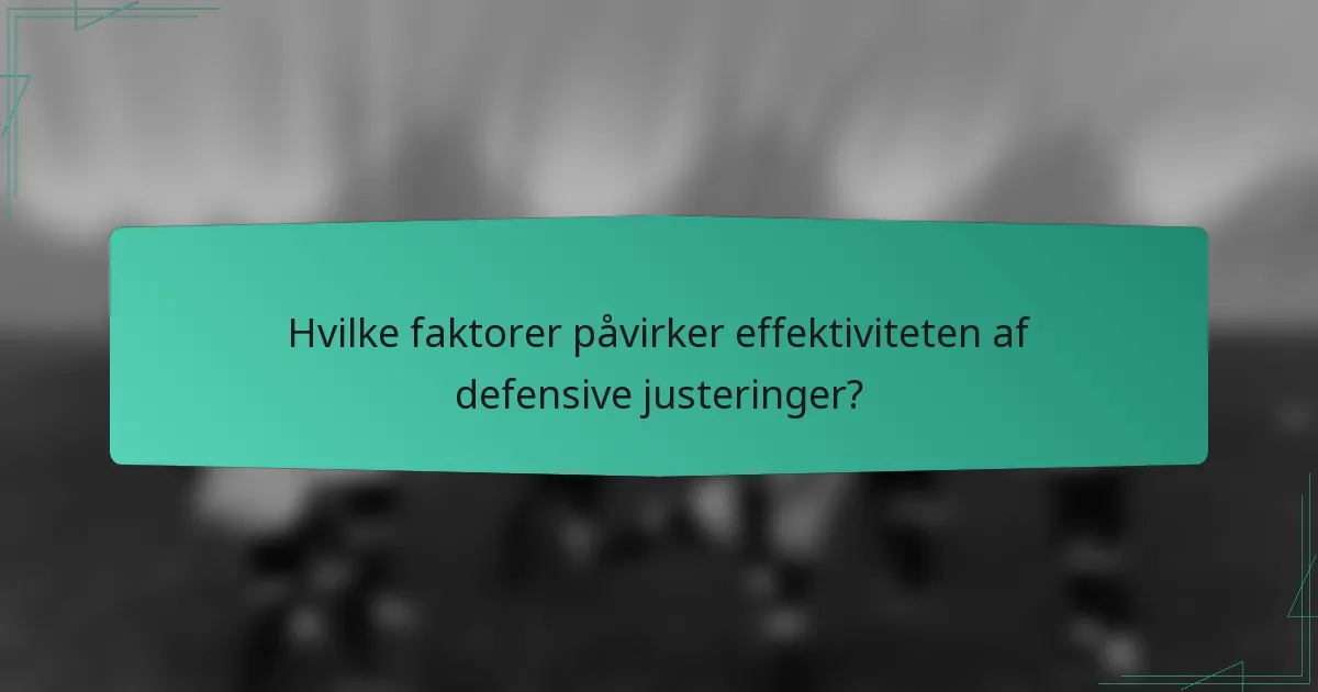 Hvilke faktorer påvirker effektiviteten af defensive justeringer?