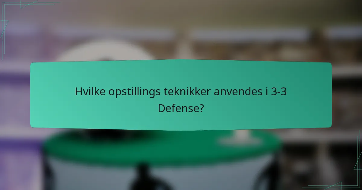 Hvilke opstillings teknikker anvendes i 3-3 Defense?