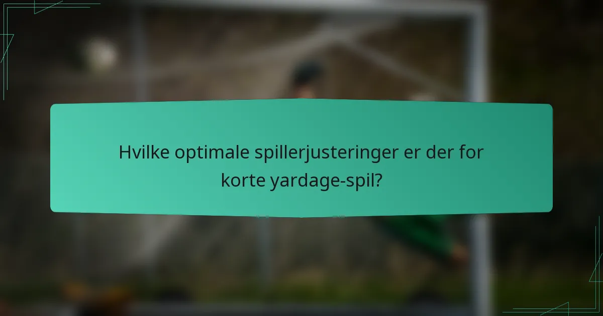 Hvilke optimale spillerjusteringer er der for korte yardage-spil?