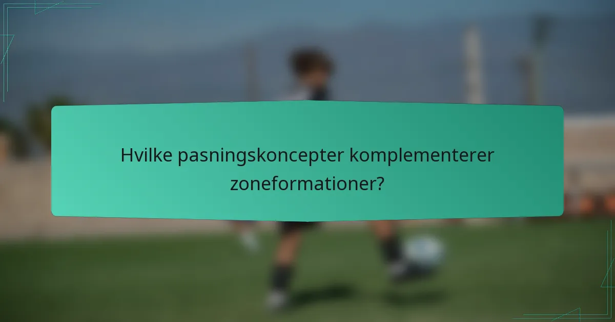 Hvilke pasningskoncepter komplementerer zoneformationer?