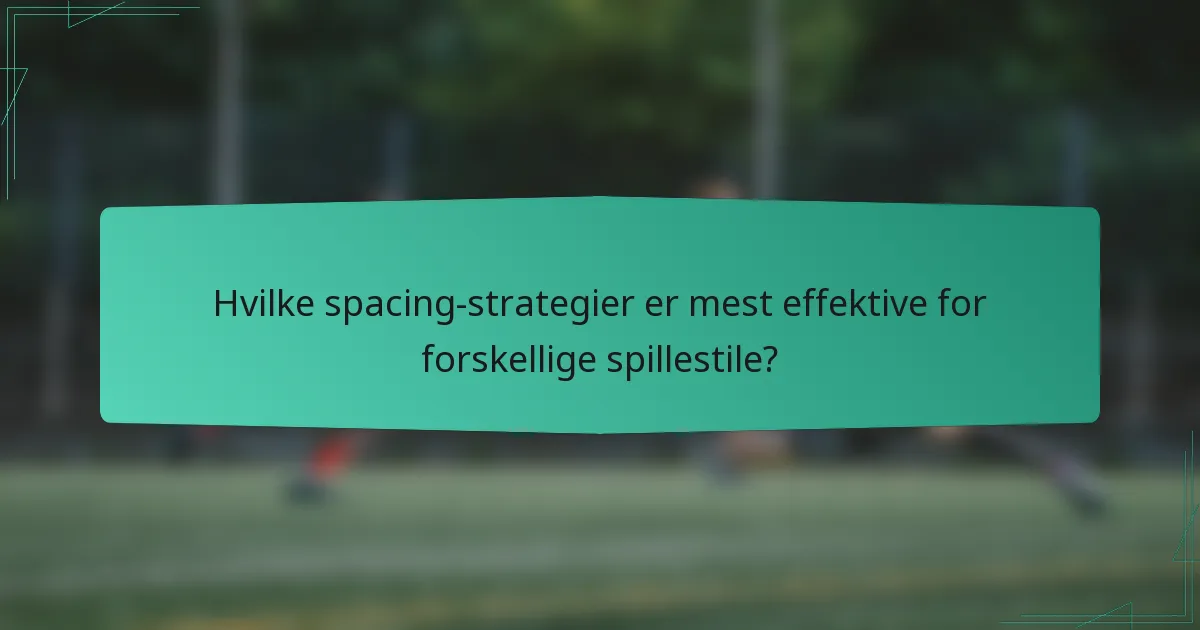 Hvilke spacing-strategier er mest effektive for forskellige spillestile?