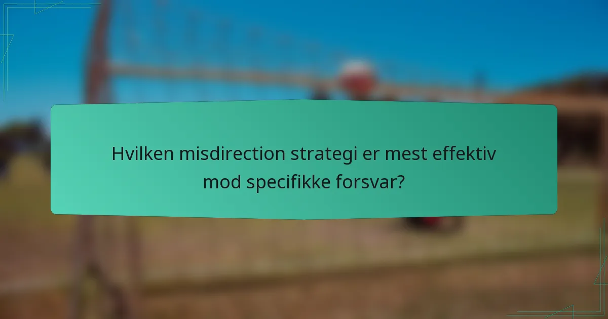 Hvilken misdirection strategi er mest effektiv mod specifikke forsvar?