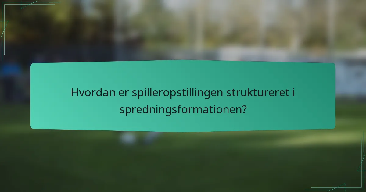 Hvordan er spilleropstillingen struktureret i spredningsformationen?