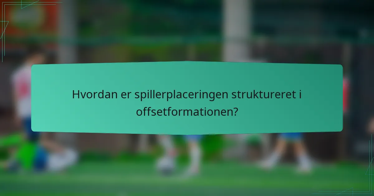 Hvordan er spillerplaceringen struktureret i offsetformationen?