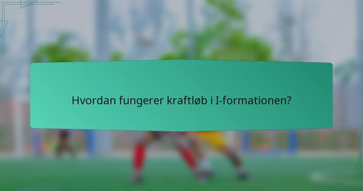 Hvordan fungerer kraftløb i I-formationen?