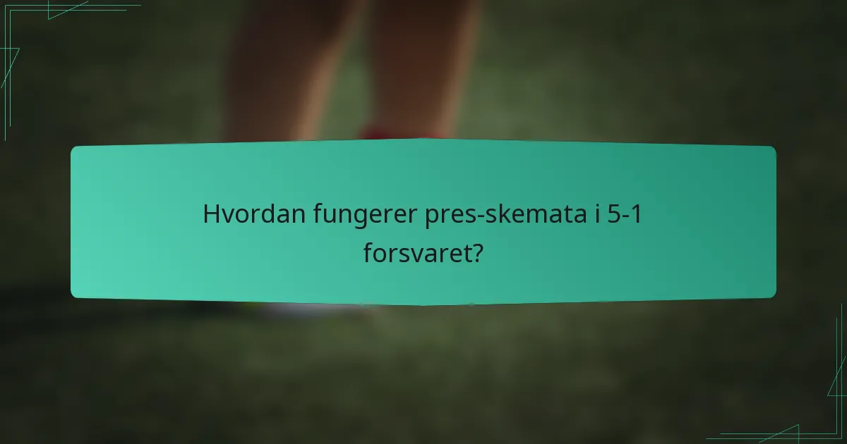 Hvordan fungerer pres-skemata i 5-1 forsvaret?