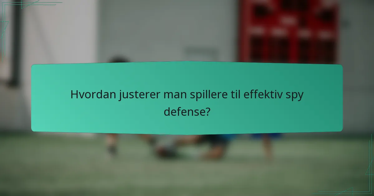 Hvordan justerer man spillere til effektiv spy defense?