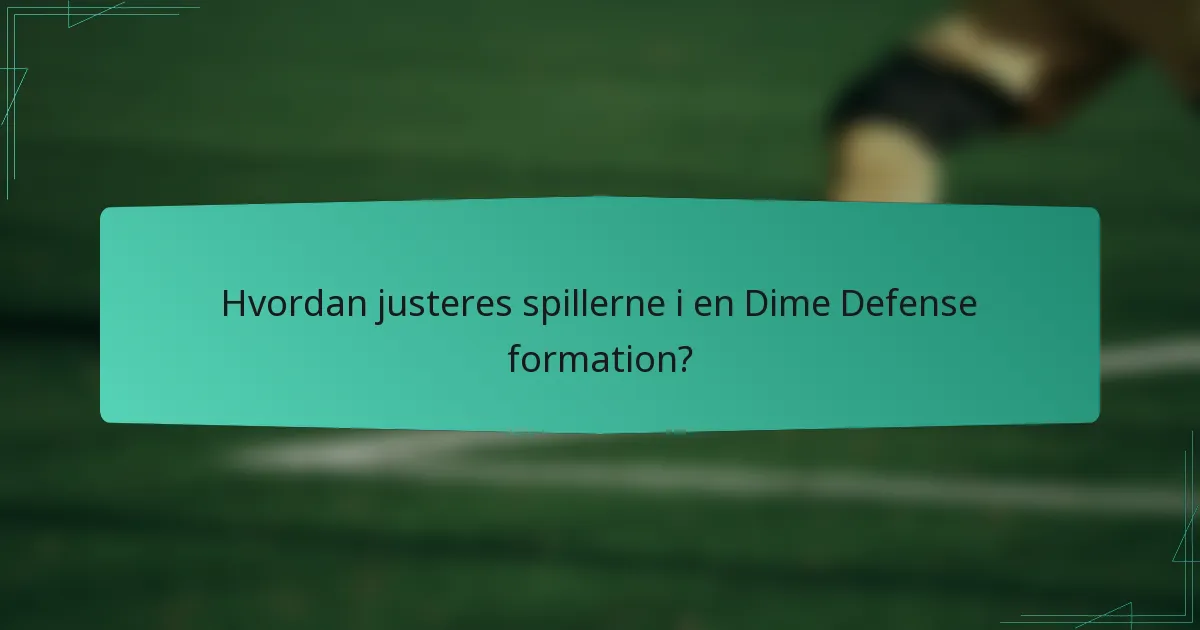Hvordan justeres spillerne i en Dime Defense formation?