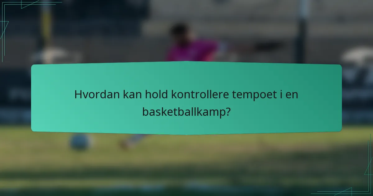 Hvordan kan hold kontrollere tempoet i en basketballkamp?