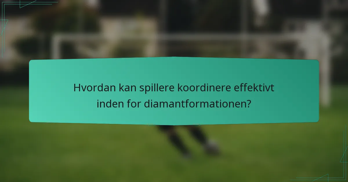 Hvordan kan spillere koordinere effektivt inden for diamantformationen?