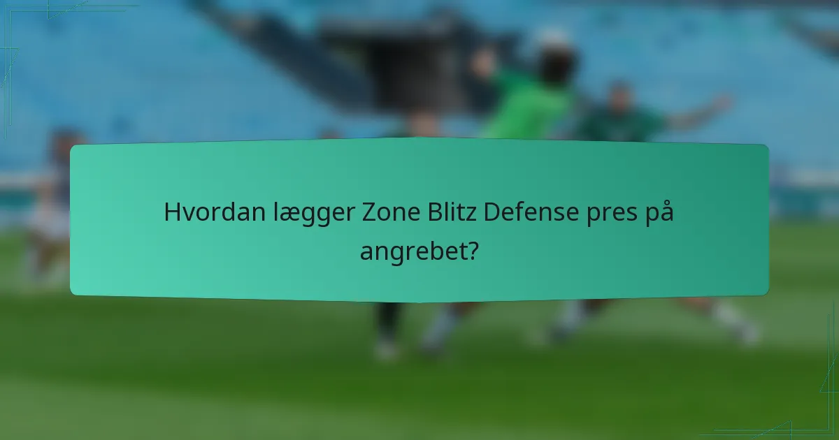 Hvordan lægger Zone Blitz Defense pres på angrebet?