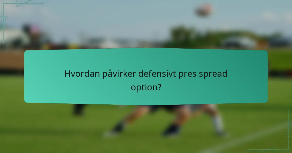 Hvordan påvirker defensivt pres spread option?
