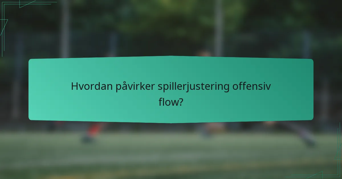 Hvordan påvirker spillerjustering offensiv flow?