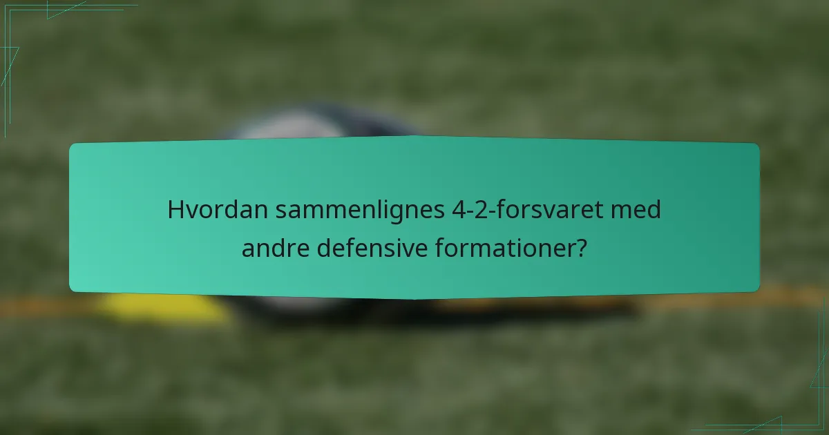 Hvordan sammenlignes 4-2-forsvaret med andre defensive formationer?