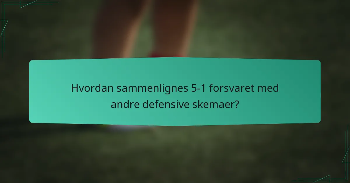 Hvordan sammenlignes 5-1 forsvaret med andre defensive skemaer?