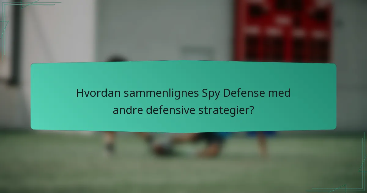 Hvordan sammenlignes Spy Defense med andre defensive strategier?