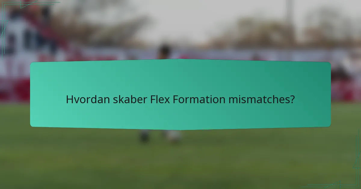 Hvordan skaber Flex Formation mismatches?