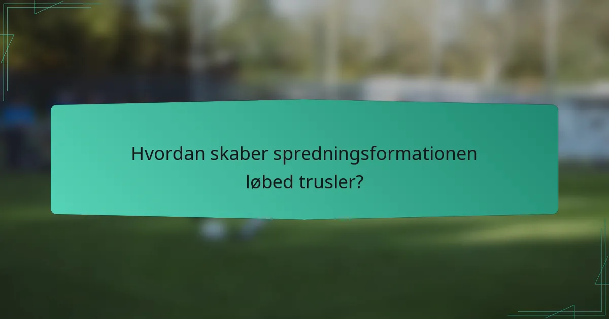 Hvordan skaber spredningsformationen løbed trusler?