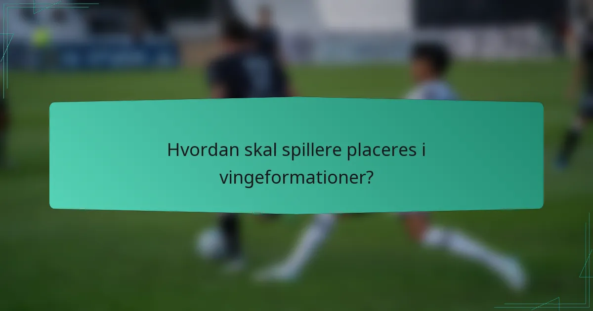 Hvordan skal spillere placeres i vingeformationer?