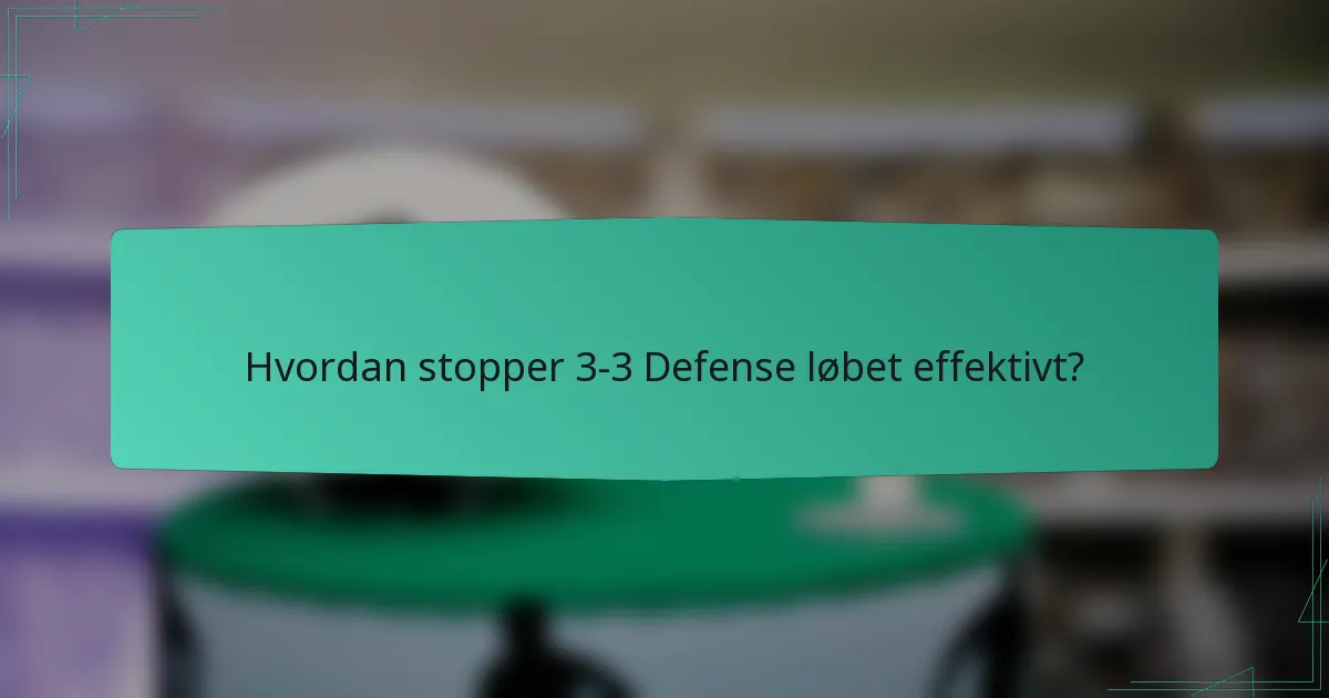 Hvordan stopper 3-3 Defense løbet effektivt?