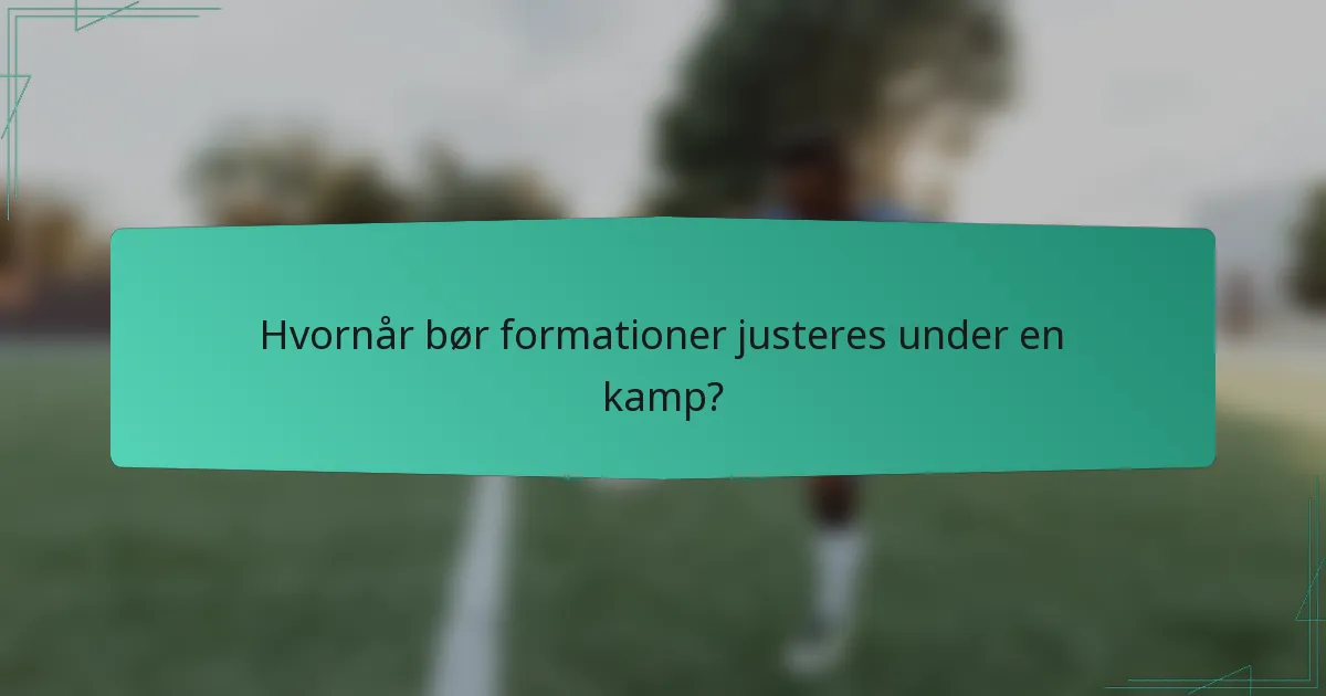 Hvornår bør formationer justeres under en kamp?