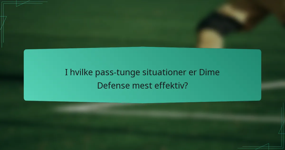 I hvilke pass-tunge situationer er Dime Defense mest effektiv?